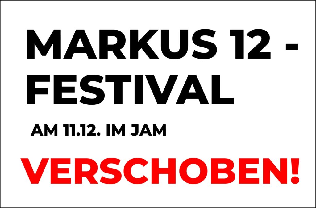 MARKUS 12 - FESTIVAL VERSCHOBEN!